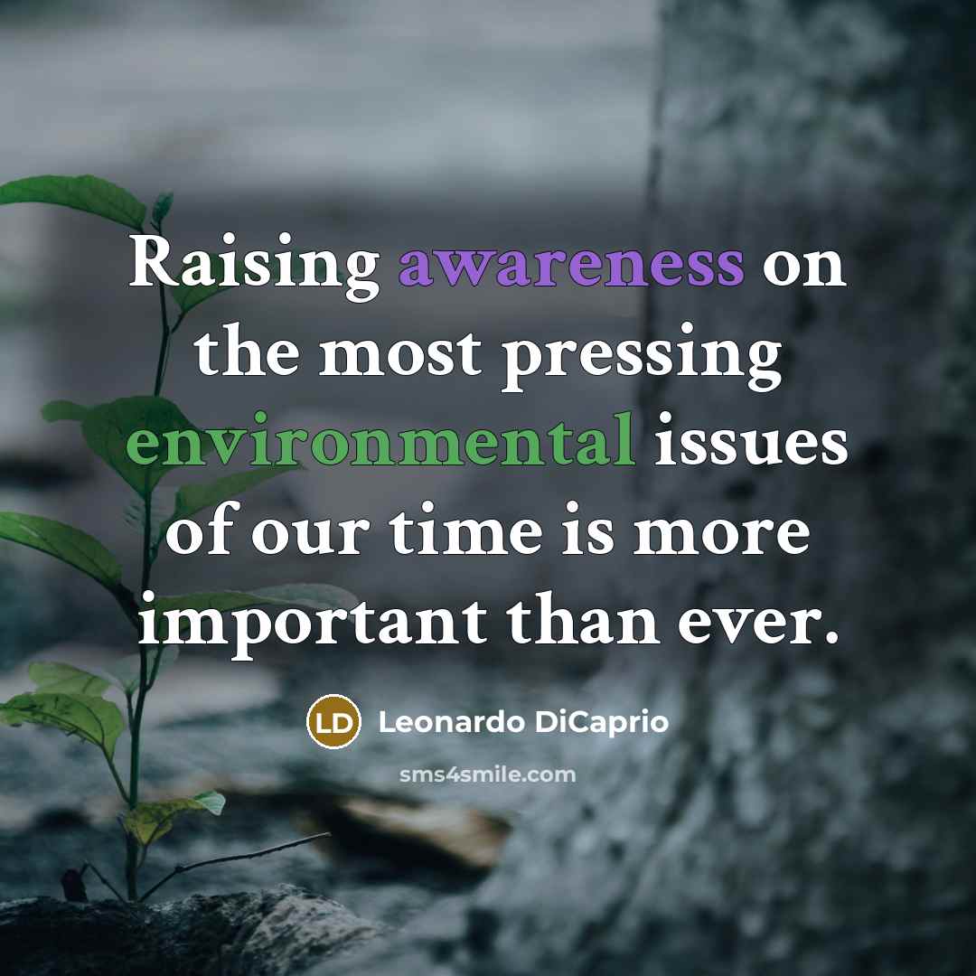 “Raising awareness on the most pressing environmental issues of our time is more important than ever.” quote by Leonardo DiCaprio