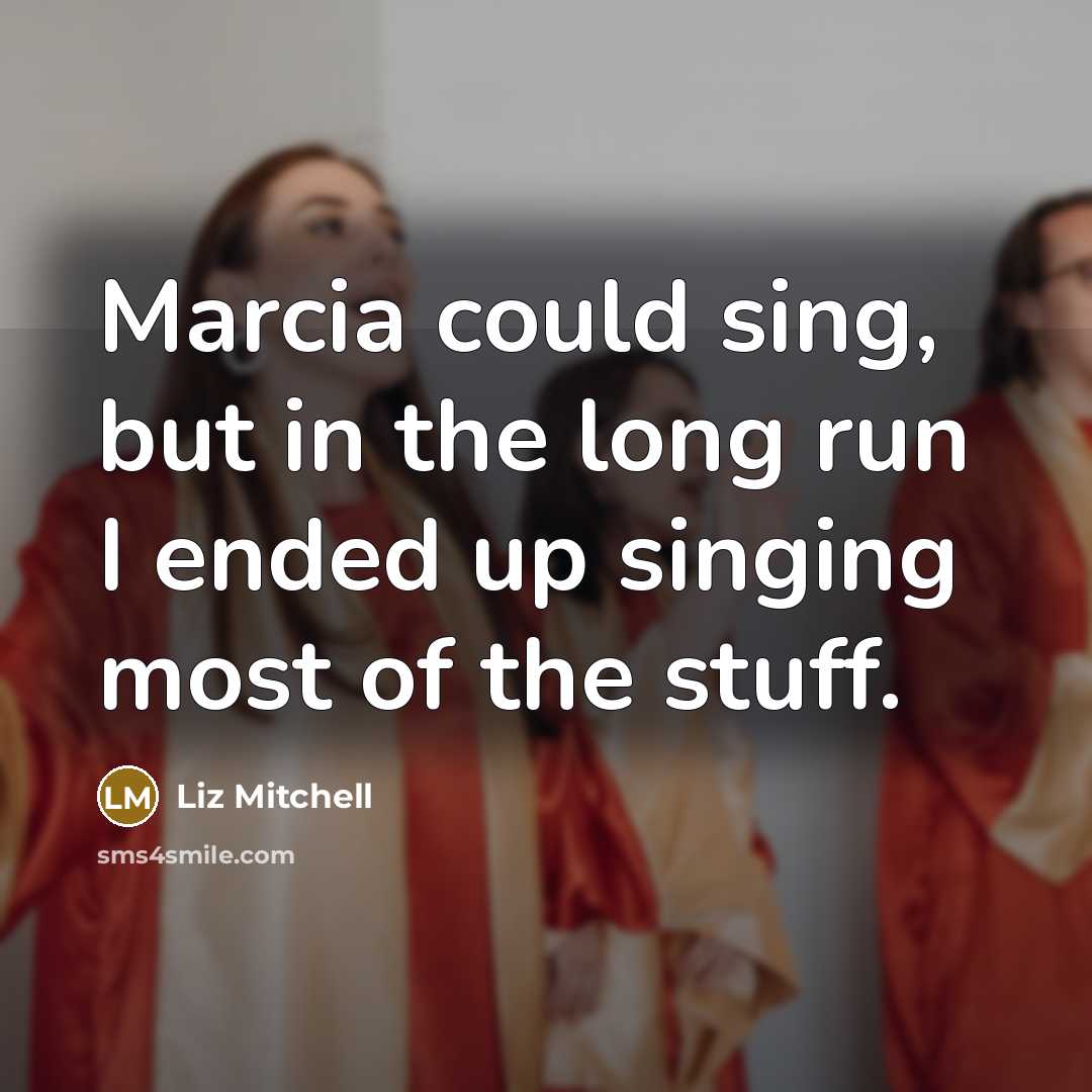 “Marcia could sing, but in the long run I ended up singing most of the stuff.” quote by Liz Mitchell