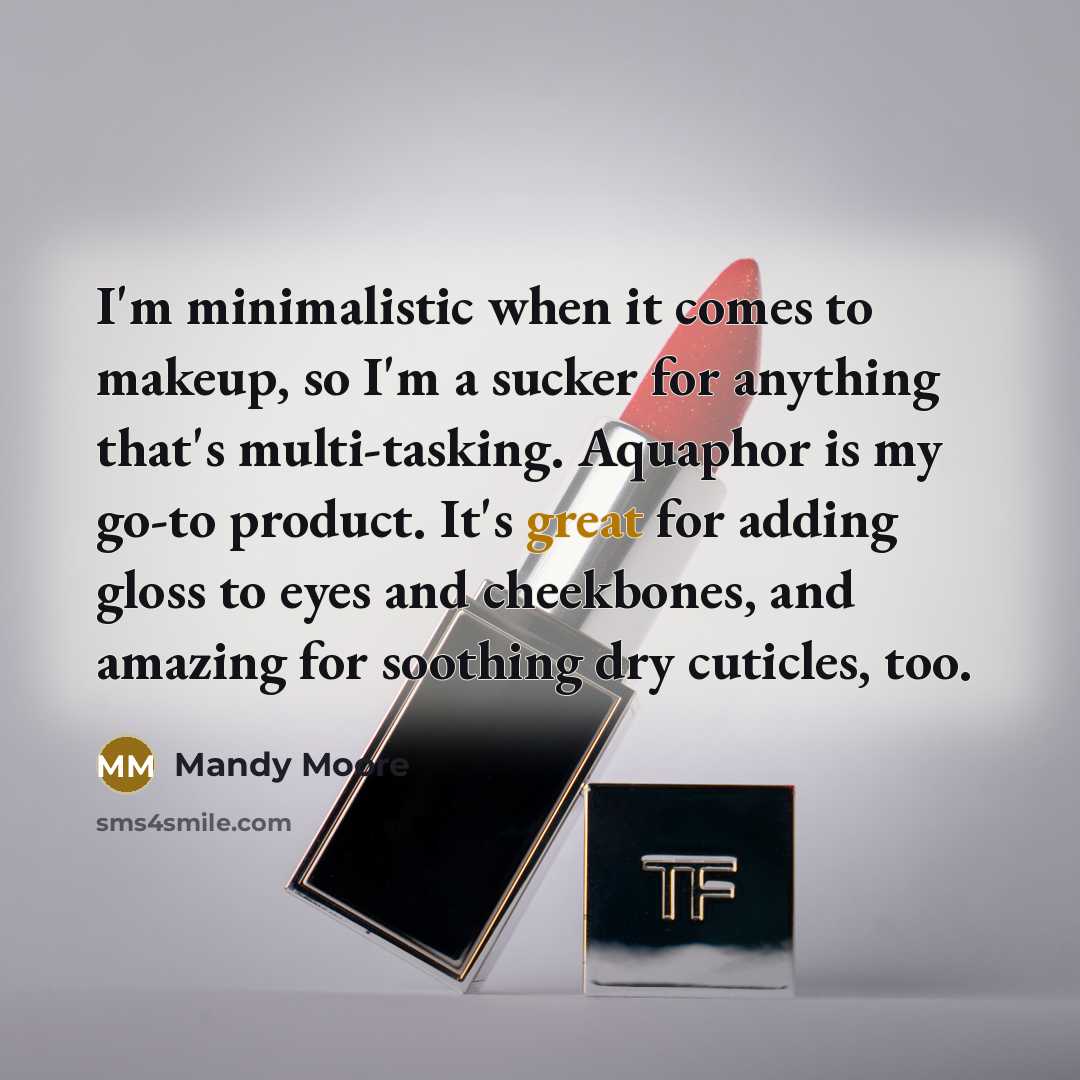 “I'm minimalistic when it comes to makeup, so I'm a sucker for anything that's multi-tasking. Aquaphor is my go-to product. It's great for adding gloss to eyes and cheekbones, and amazing for soothing dry cuticles, too.” quote by Mandy Moore
