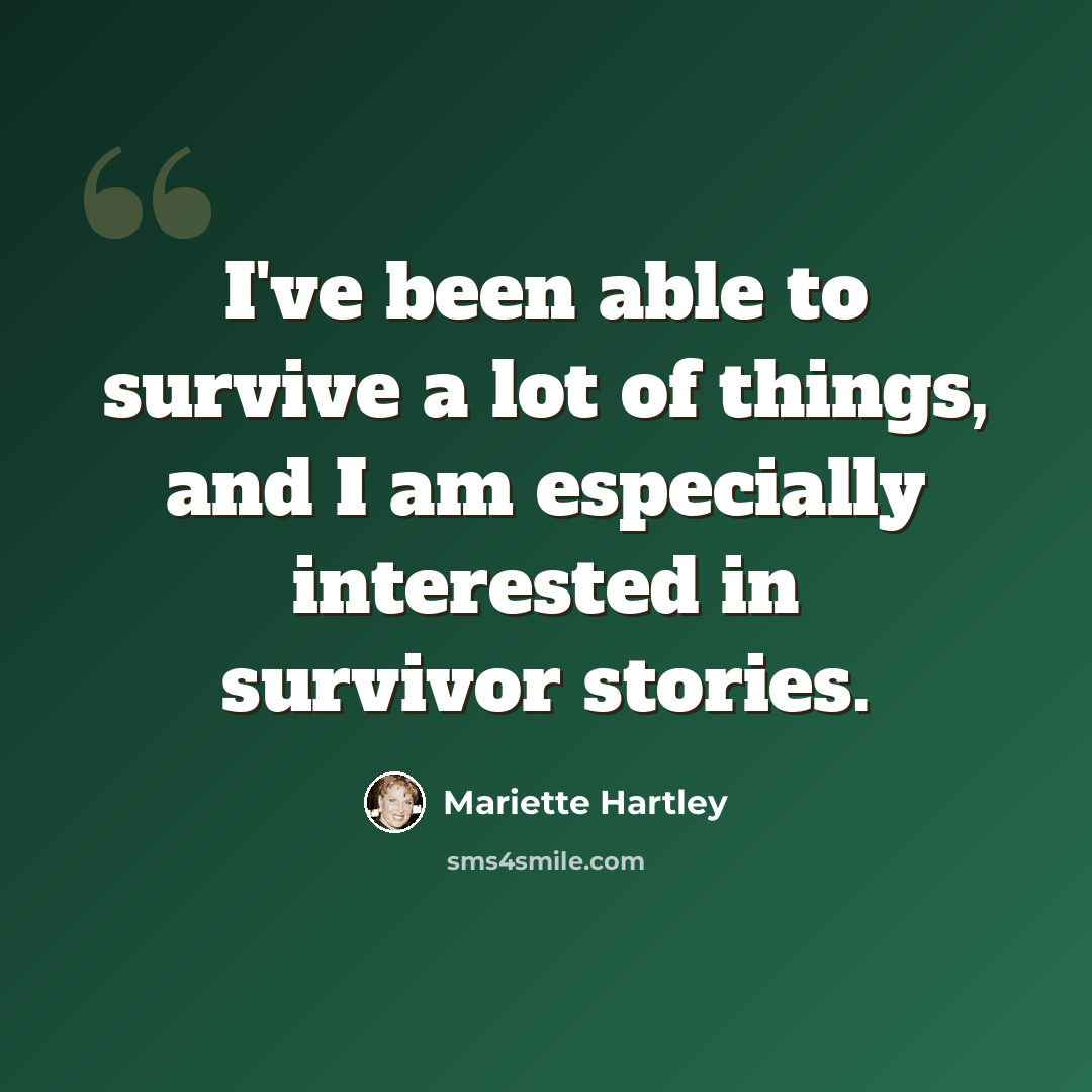 “I've been able to survive a lot of things, and I am especially interested in survivor stories.” quote by Mariette Hartley