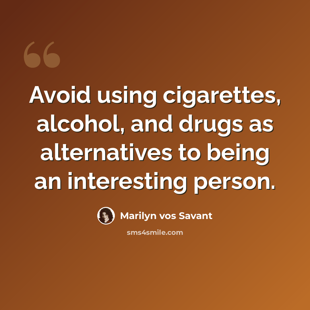 “Avoid using cigarettes, alcohol, and drugs as alternatives to being an interesting person.” quote by Marilyn vos Savant