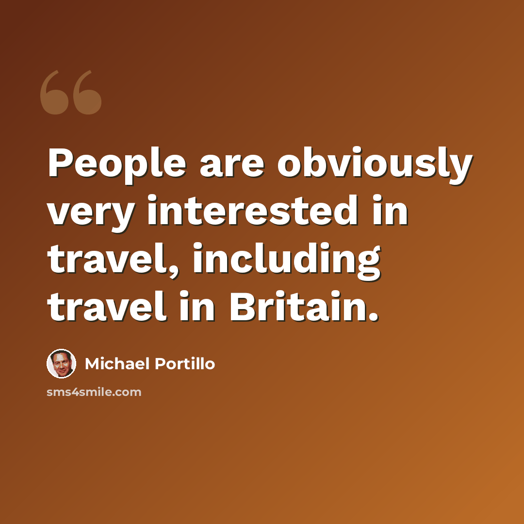 “People are obviously very interested in travel, including travel in Britain.” quote by Michael Portillo