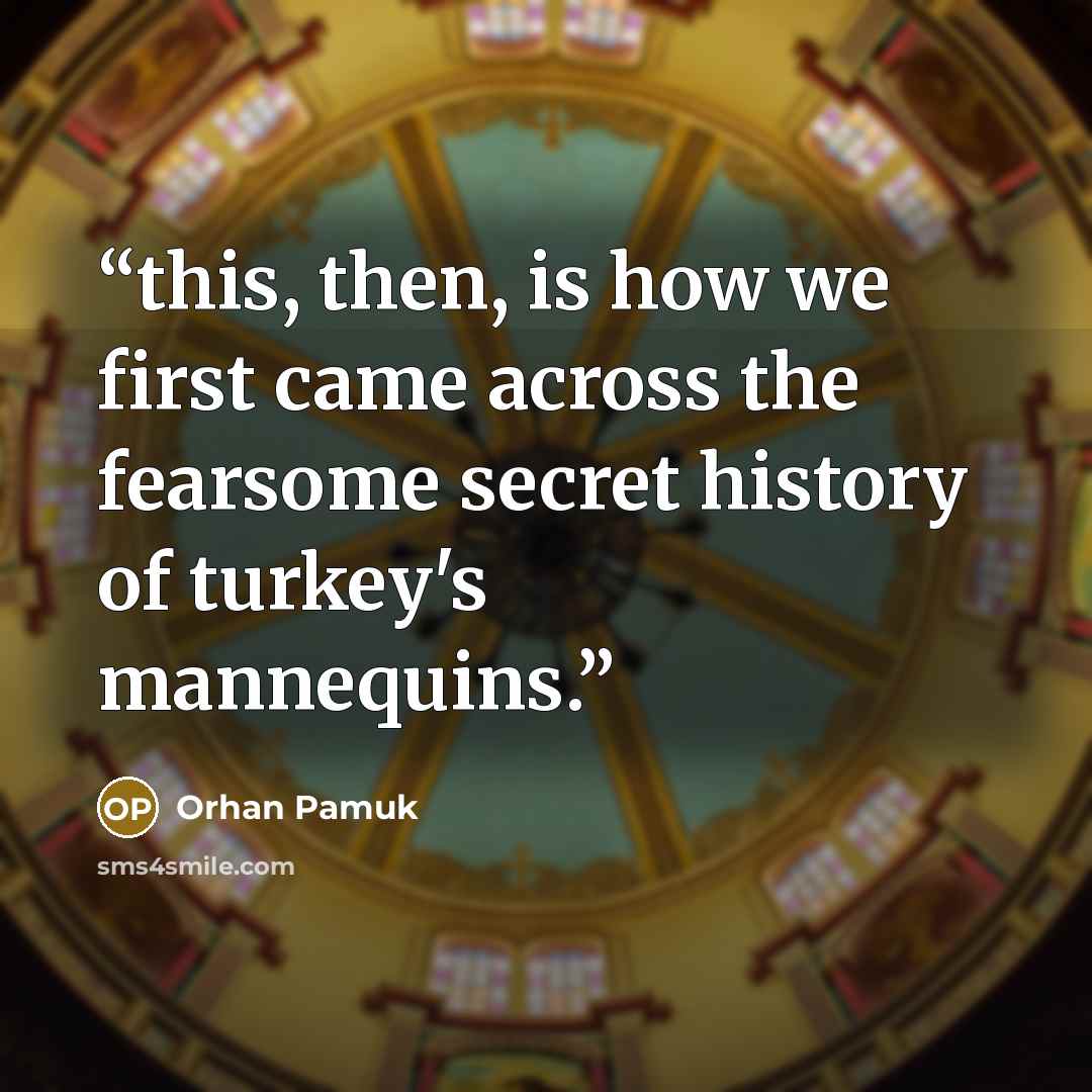 “this, then, is how we first came across the fearsome secret history of turkey's mannequins.” quote by Orhan Pamuk