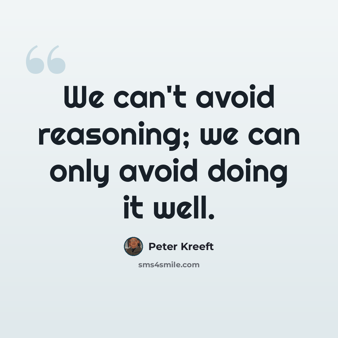 “We can't avoid reasoning; we can only avoid doing it well.” quote by Peter Kreeft