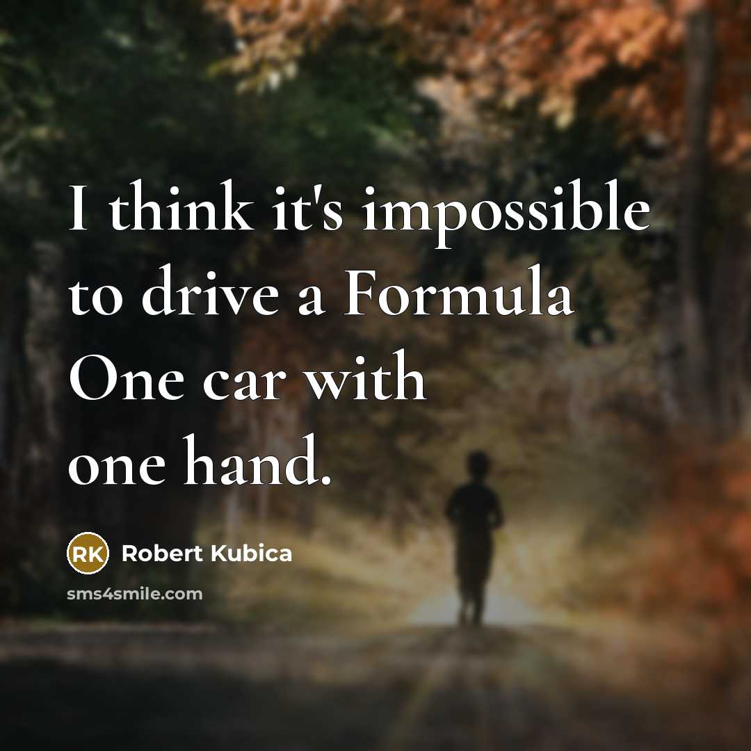 “I think it's impossible to drive a Formula One car with one hand.” quote by Robert Kubica