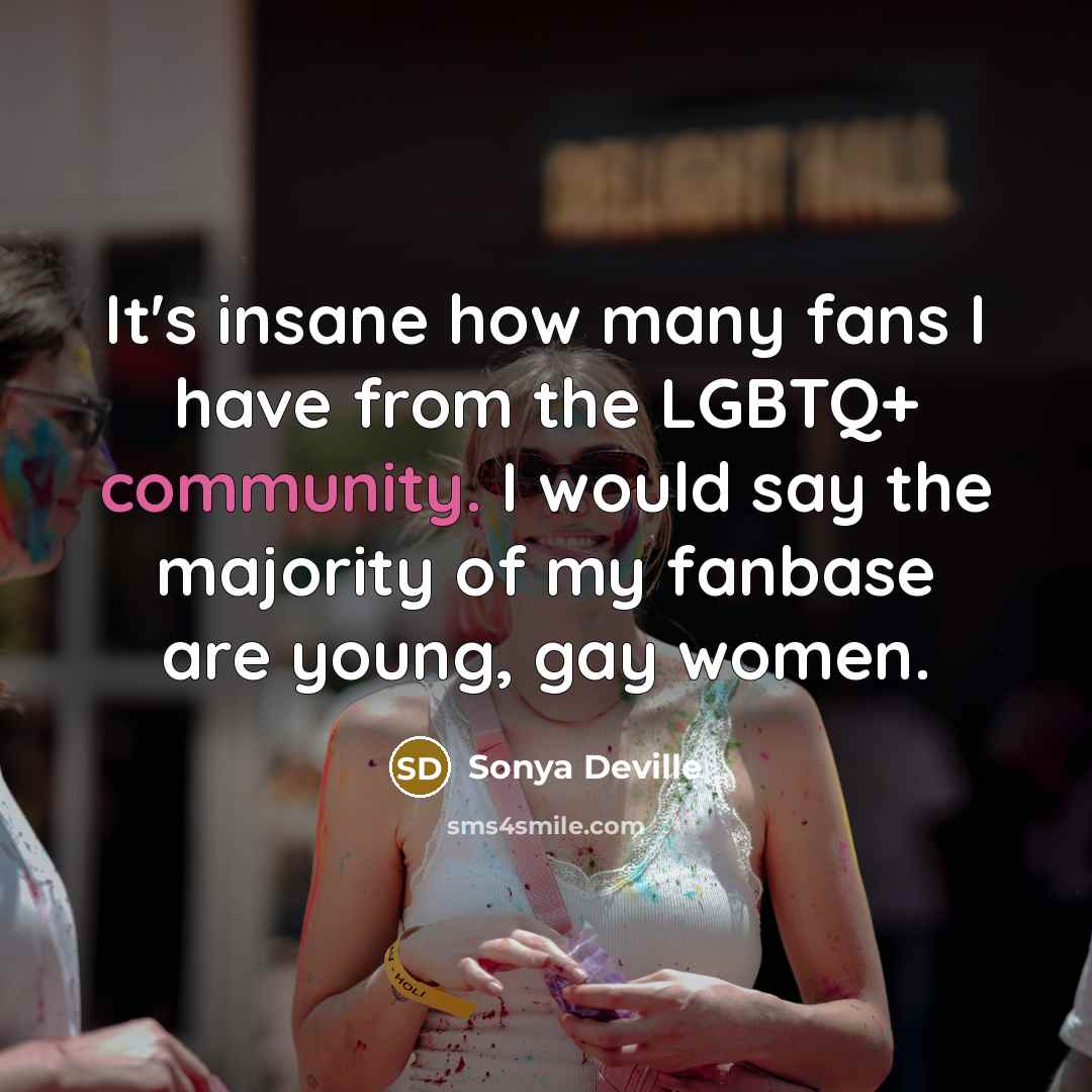 “It's insane how many fans I have from the LGBTQ+ community. I would say the majority of my fanbase are young, gay women.” quote by Sonya Deville