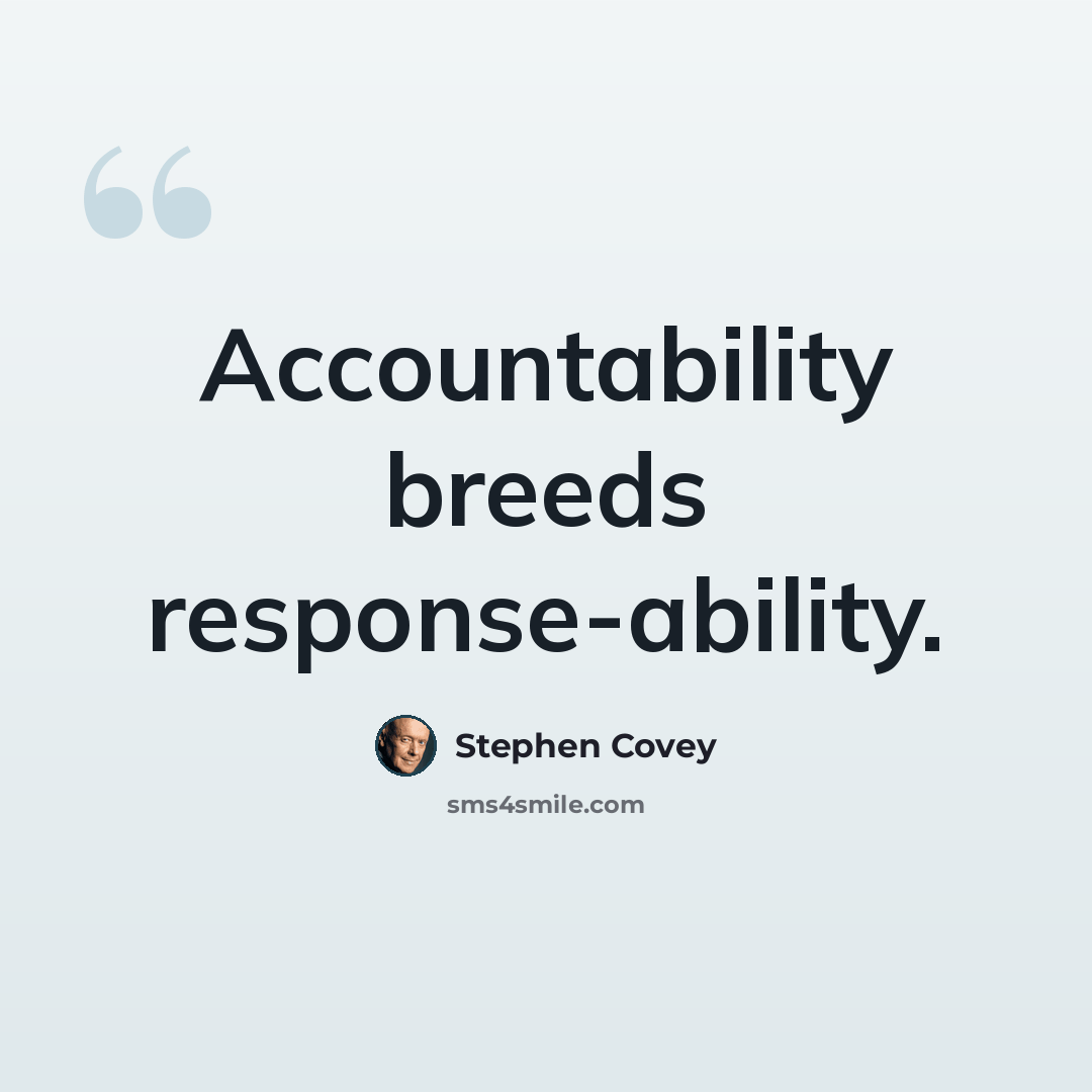 “Accountability breeds response-ability.” quote by Stephen Covey