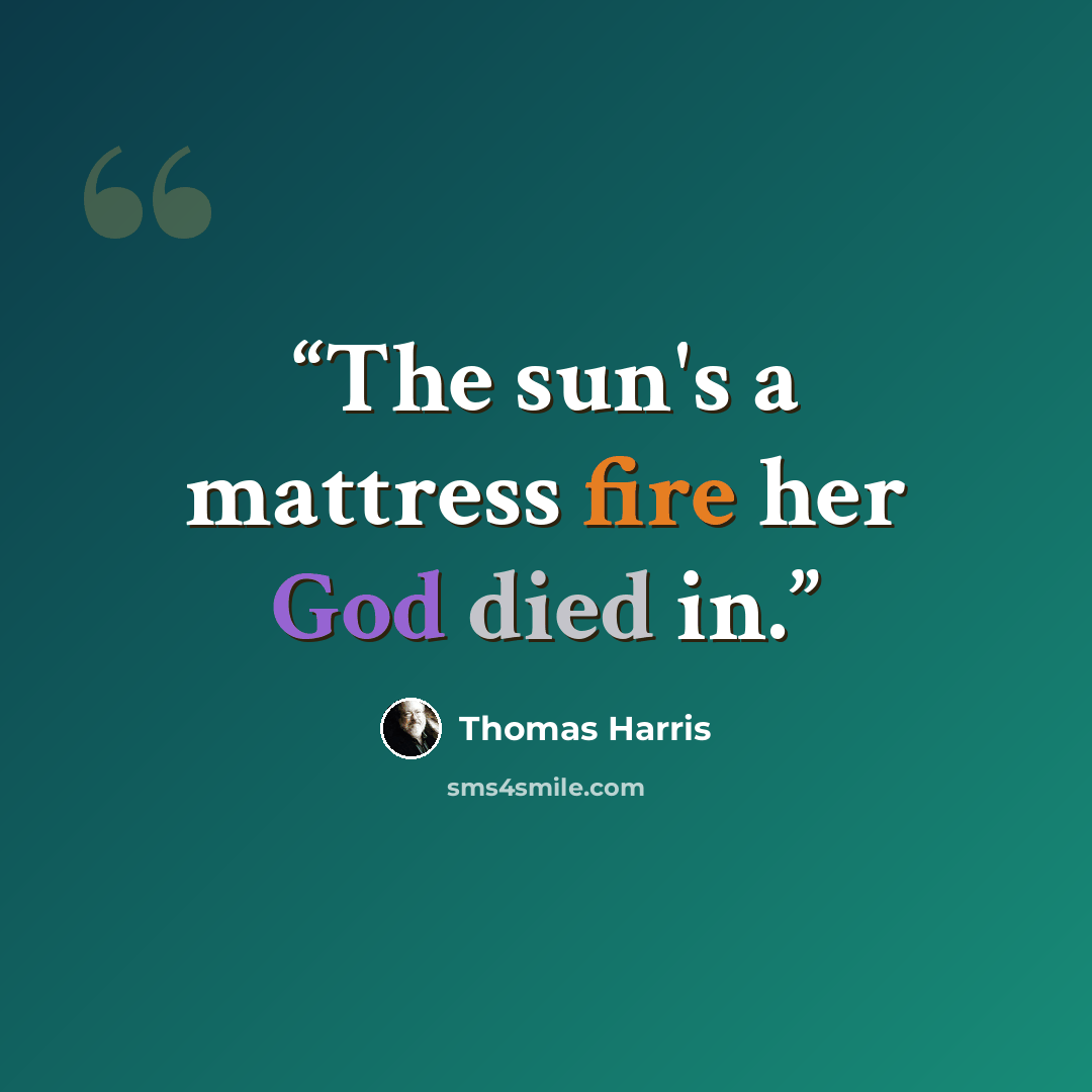 “The sun's a mattress fire her God died in.” quote by Thomas Harris