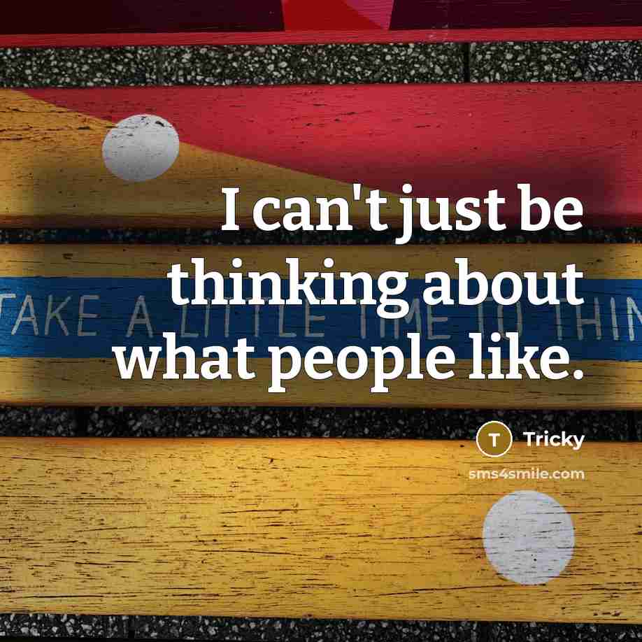 “I can't just be thinking about what people like.” quote by Tricky