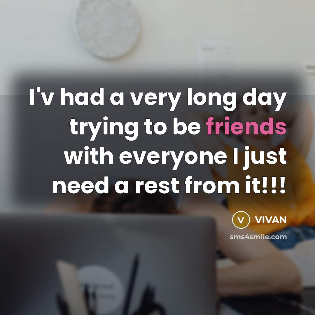 “I'v had a very long day trying to be friends with everyone I just need a rest from it!!!” quote by VIVAN