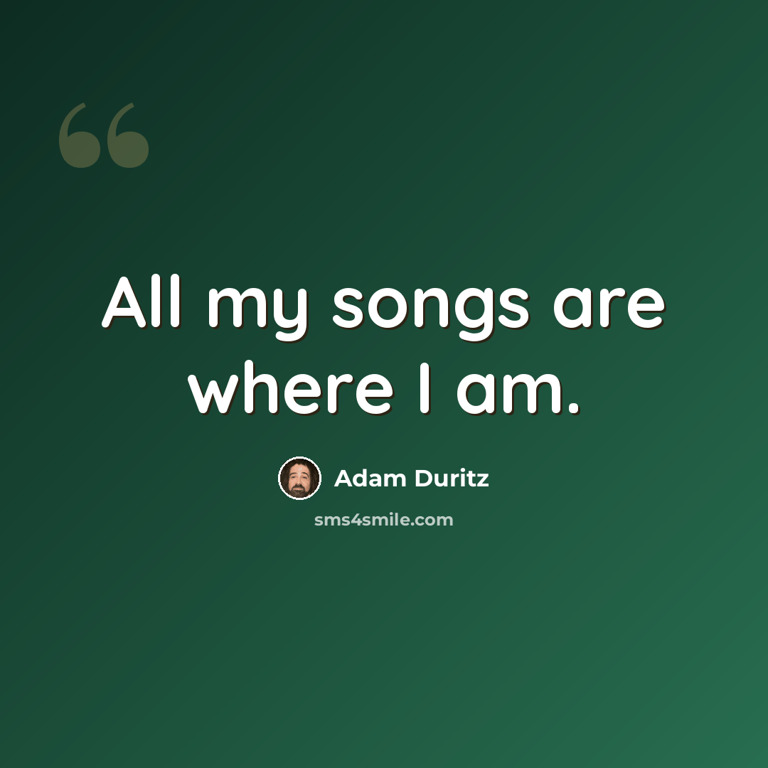 “All my songs are where I am.” quote by Adam Duritz