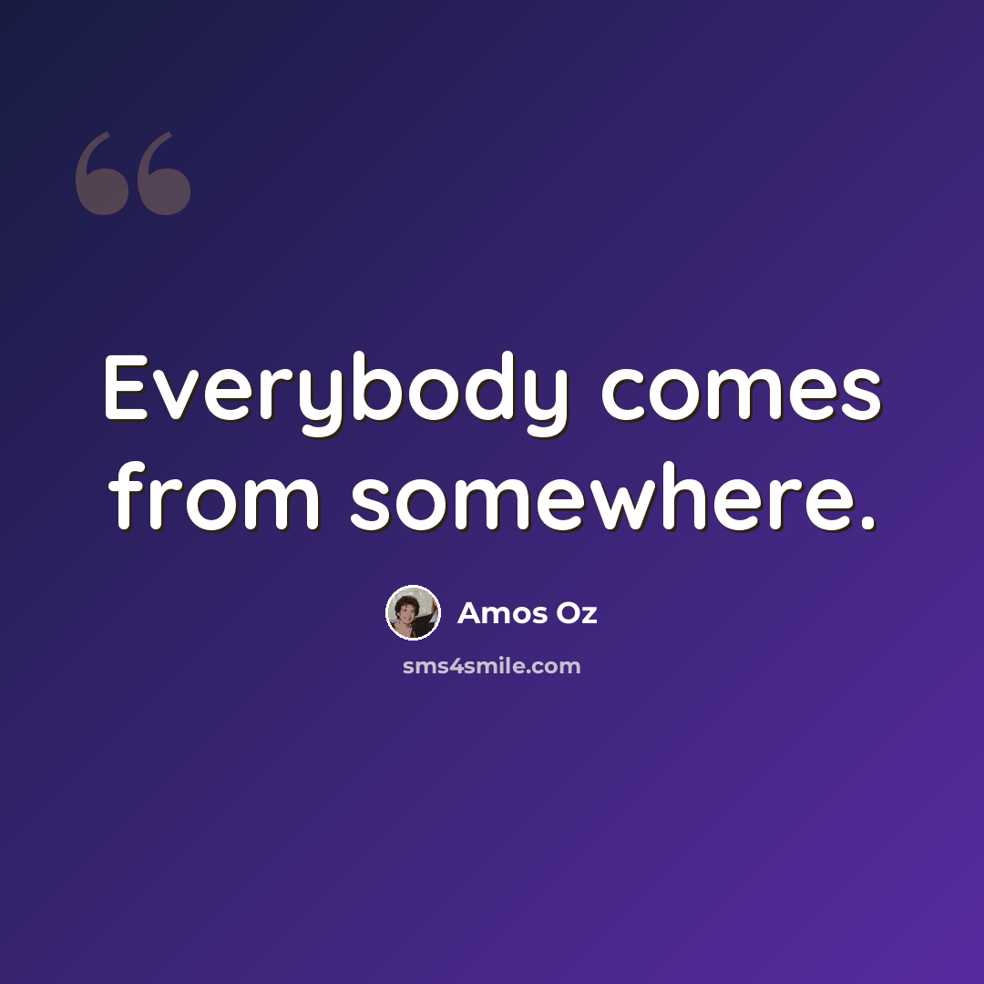 “Everybody comes from somewhere.” quote by Amos Oz