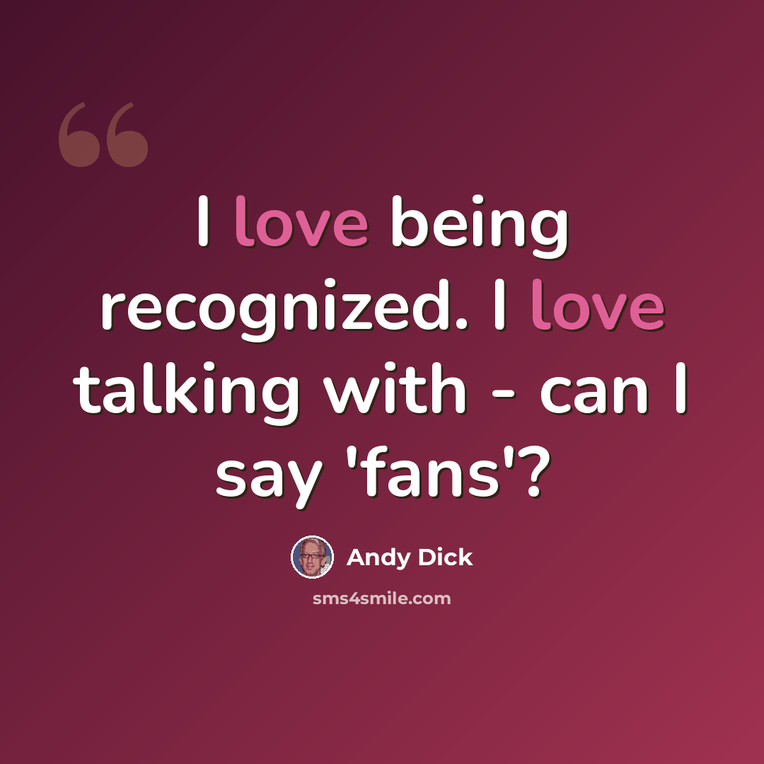 “I love being recognized. I love talking with - can I say 'fans'?” quote by Andy Dick
