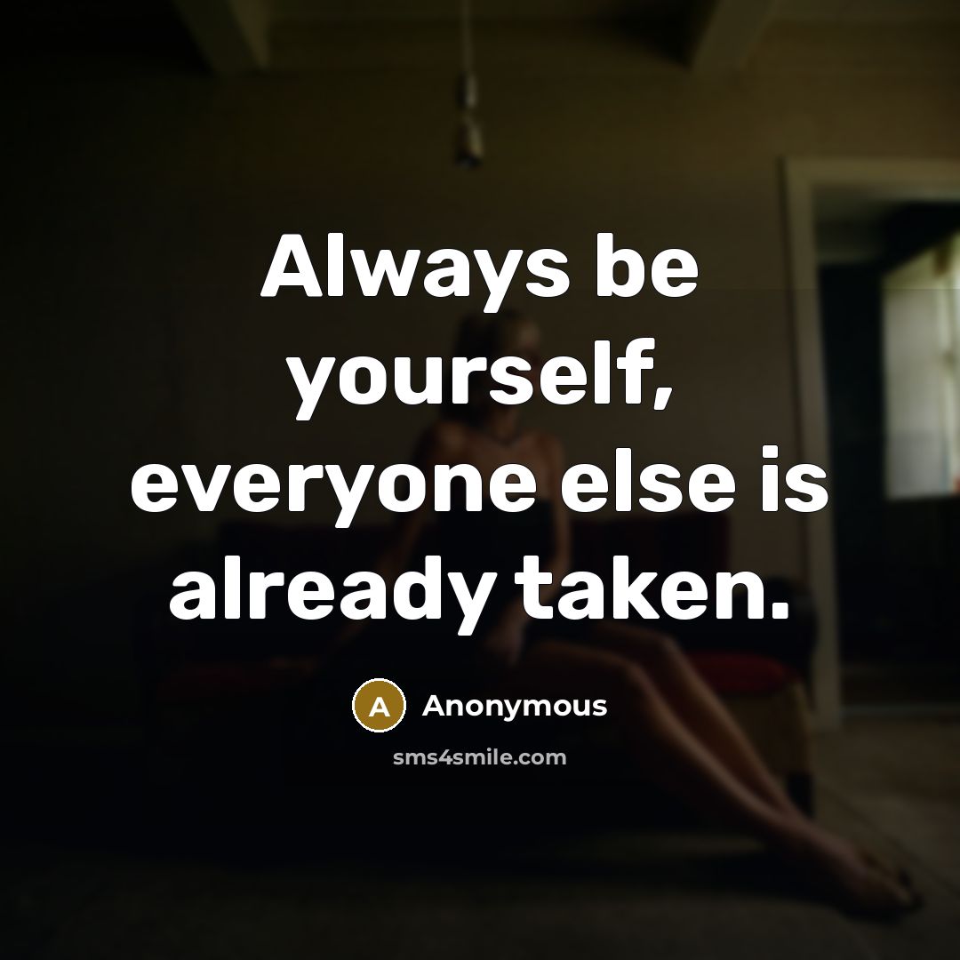 “Always be yourself, everyone else is already taken.” quote by Anonymous