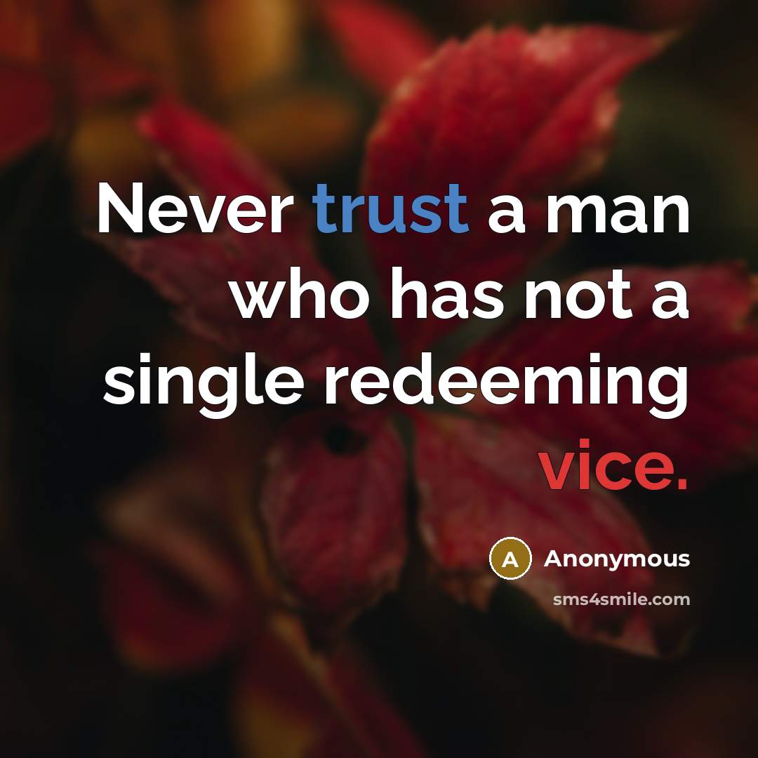 “Never trust a man who has not a single redeeming vice.” quote by Anonymous