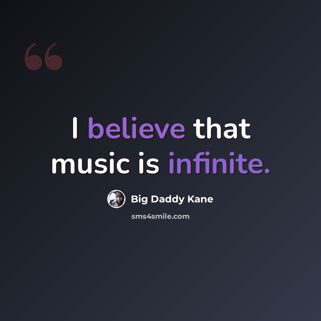 “I believe that music is infinite.” quote by Big Daddy Kane