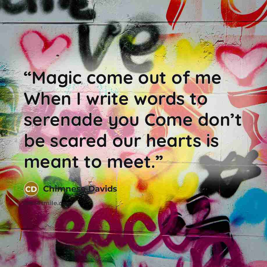 “Magic come out of me When I write words to serenade you Come don’t be scared our hearts is meant to meet.” quote by Chimnese Davids
