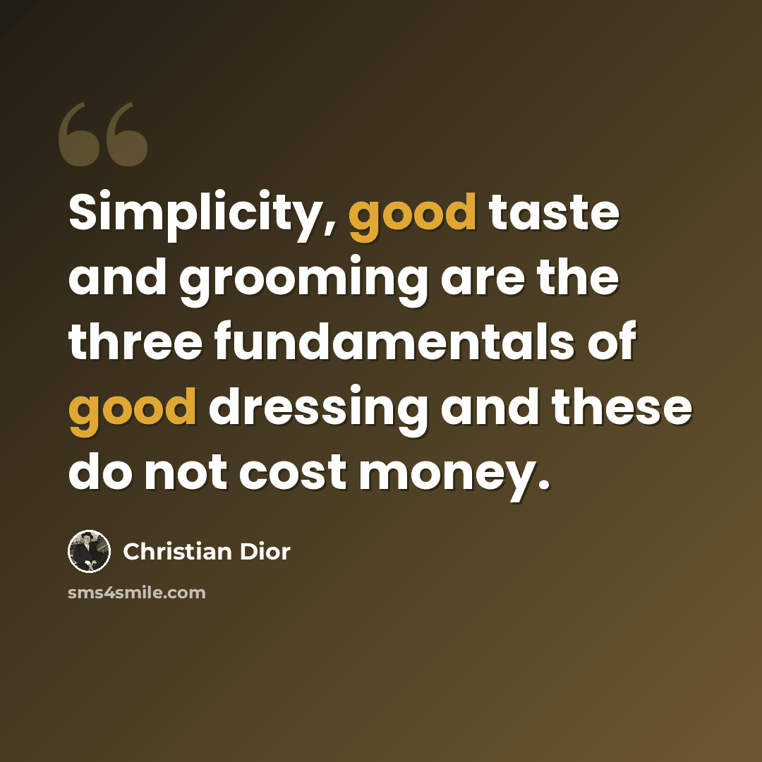 “Simplicity, good taste and grooming are the three fundamentals of good dressing and these do not cost money.” quote by Christian Dior