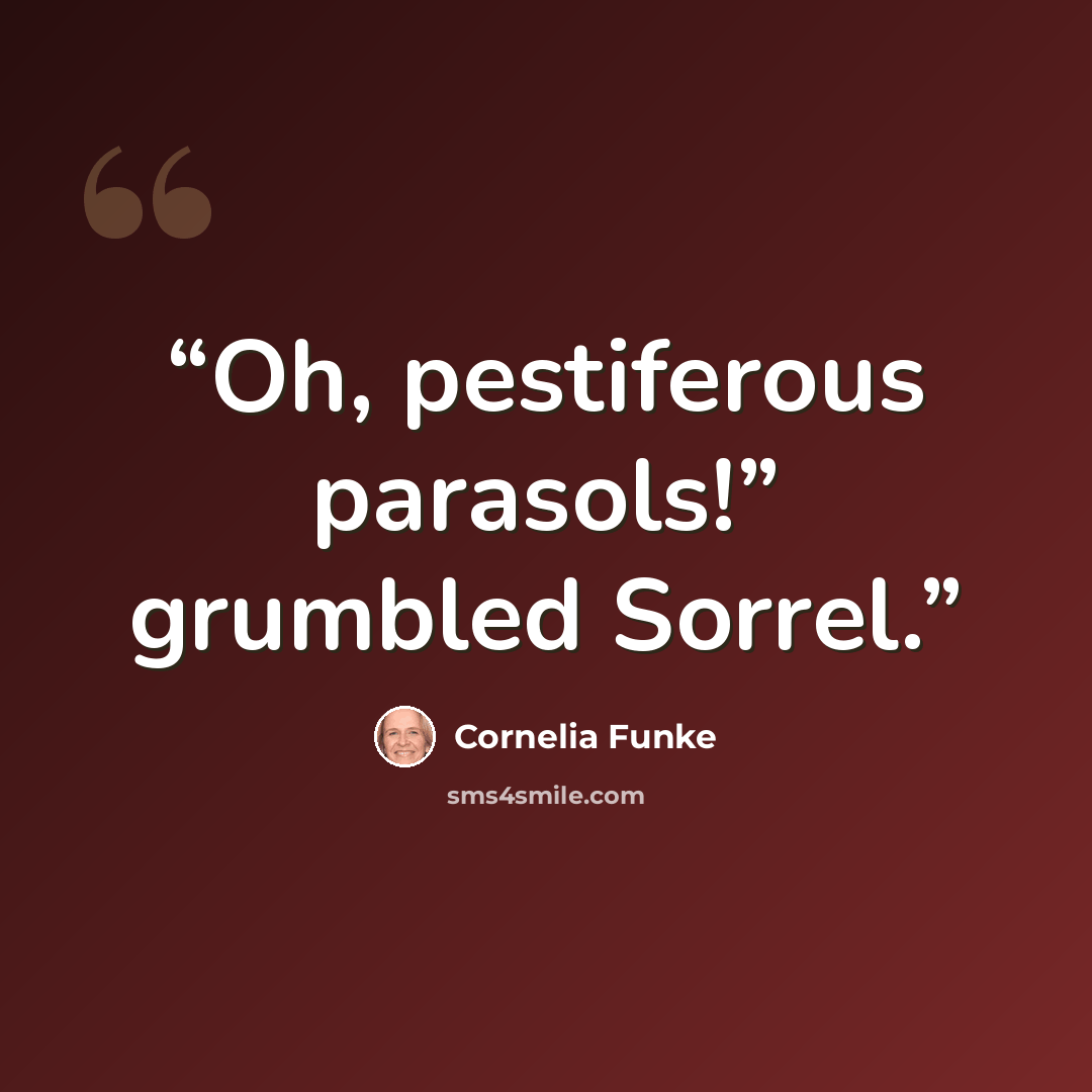 “Oh, pestiferous parasols!” grumbled Sorrel.” quote by Cornelia Funke