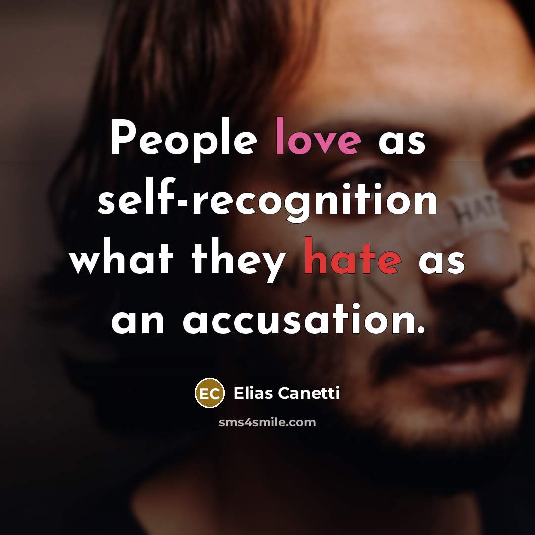 “People love as self-recognition what they hate as an accusation.” quote by Elias Canetti