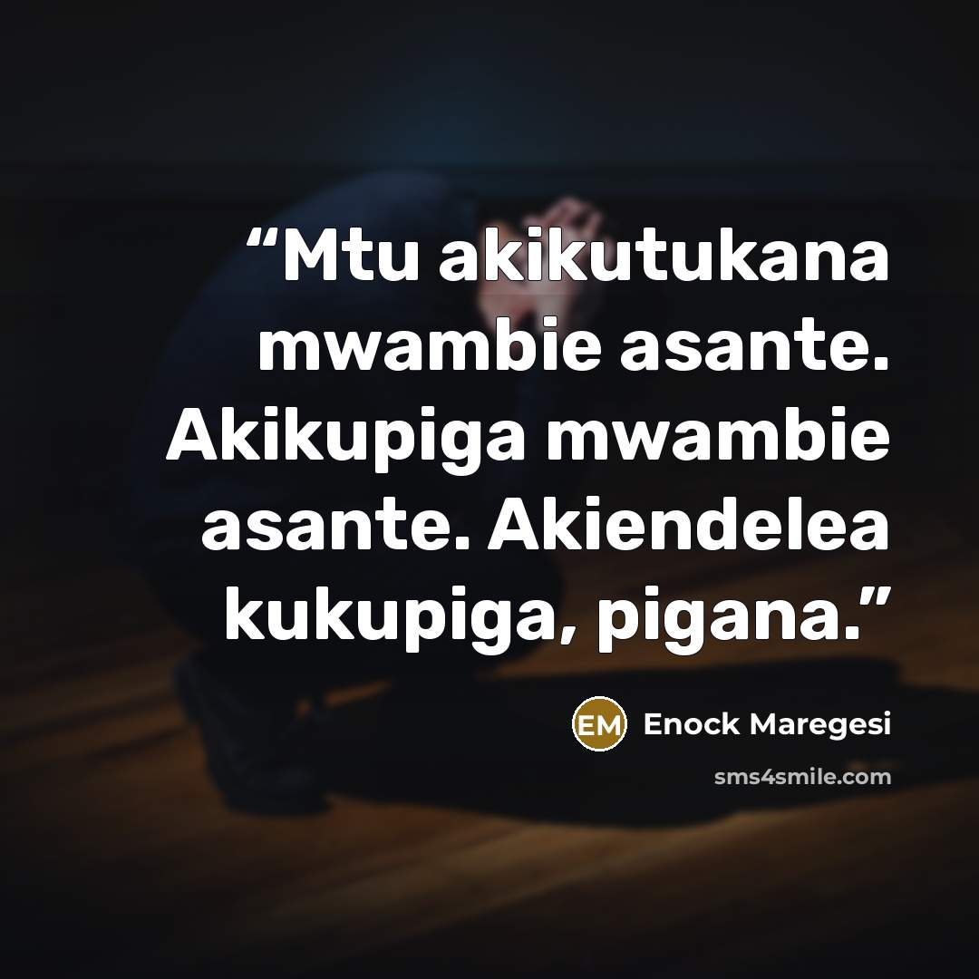 “Mtu akikutukana mwambie asante. Akikupiga mwambie asante. Akiendelea kukupiga, pigana.” quote by Enock Maregesi