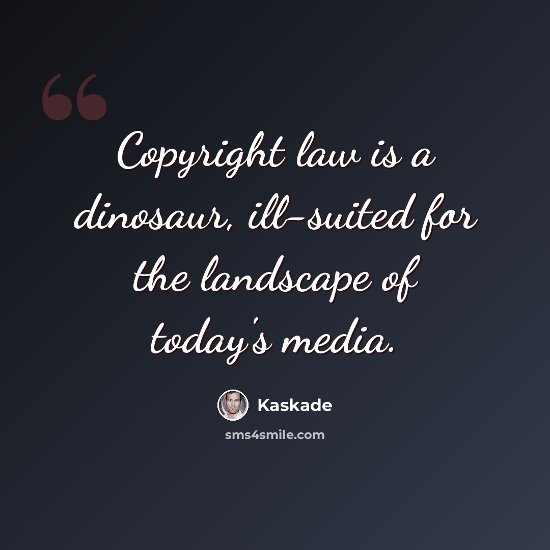 “Copyright law is a dinosaur, ill-suited for the landscape of today's media.” quote by Kaskade