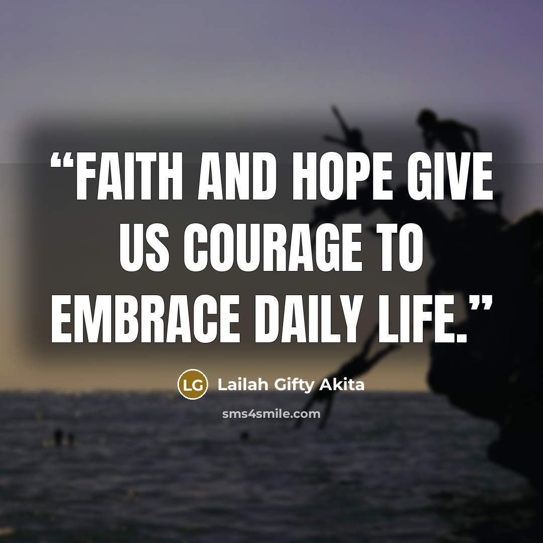 “Faith and hope give us courage to embrace daily life.” quote by Lailah Gifty Akita