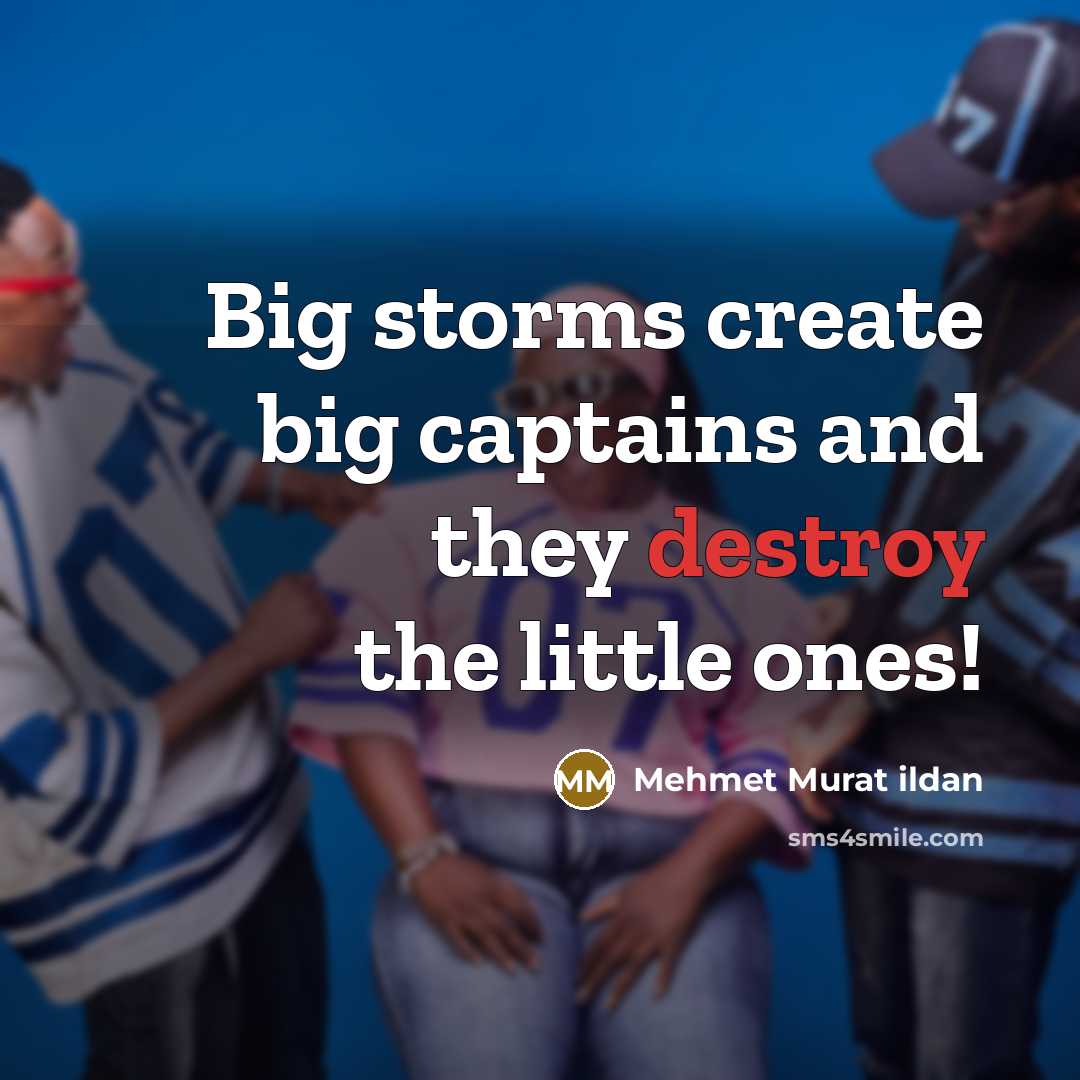 “Big storms create big captains and they destroy the little ones!” quote by Mehmet Murat Ildan