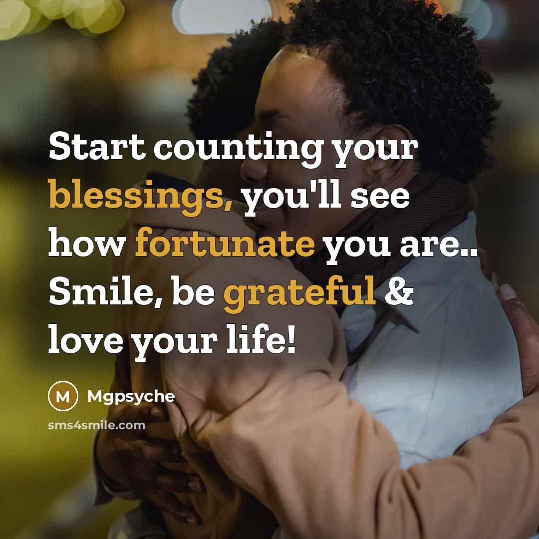 “Start counting your blessings, you'll see how fortunate you are.. Smile, be grateful & love your life!” quote by Mgpsyche