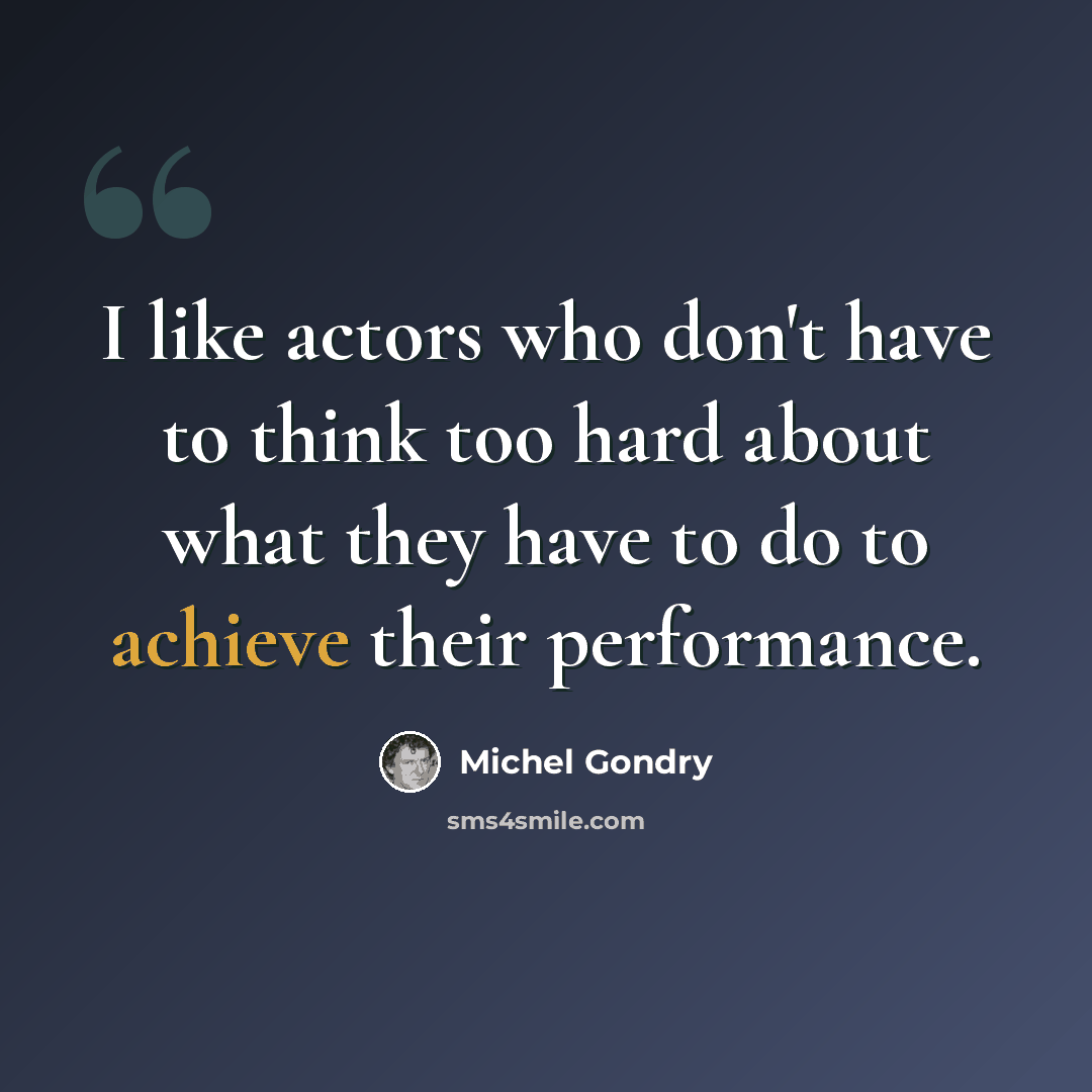 “I like actors who don't have to think too hard about what they have to do to achieve their performance.” quote by Michel Gondry