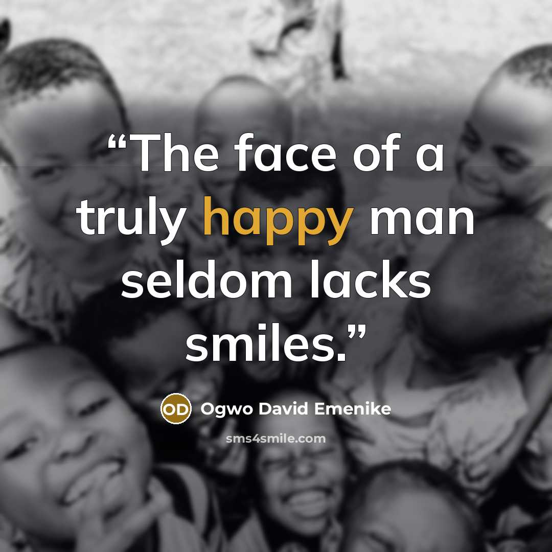 “The face of a truly happy man seldom lacks smiles.” quote by Ogwo David Emenike