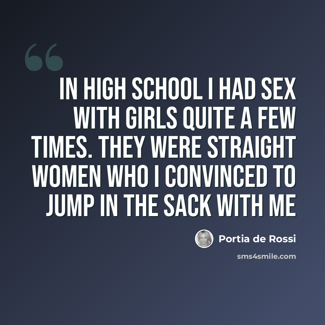 “In high school I had sex with girls quite a few times. They were straight women who I convinced to jump in the sack with me” quote by Portia de Rossi