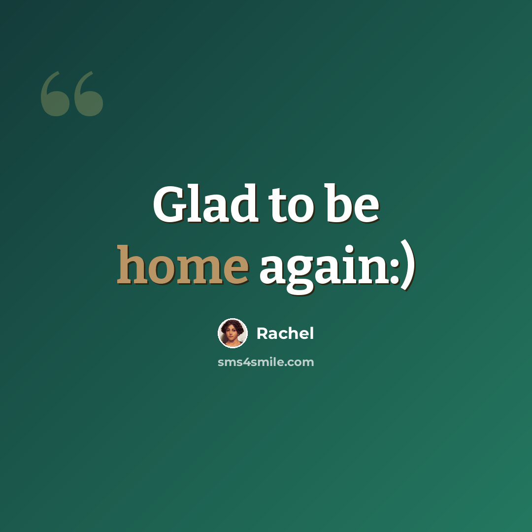 “Glad to be home again:)” quote by Rachel