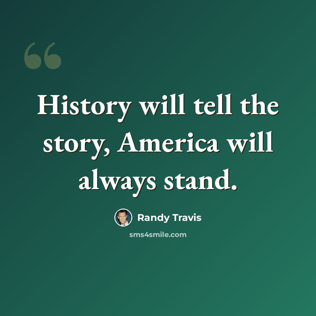 “History will tell the story, America will always stand.” quote by Randy Travis