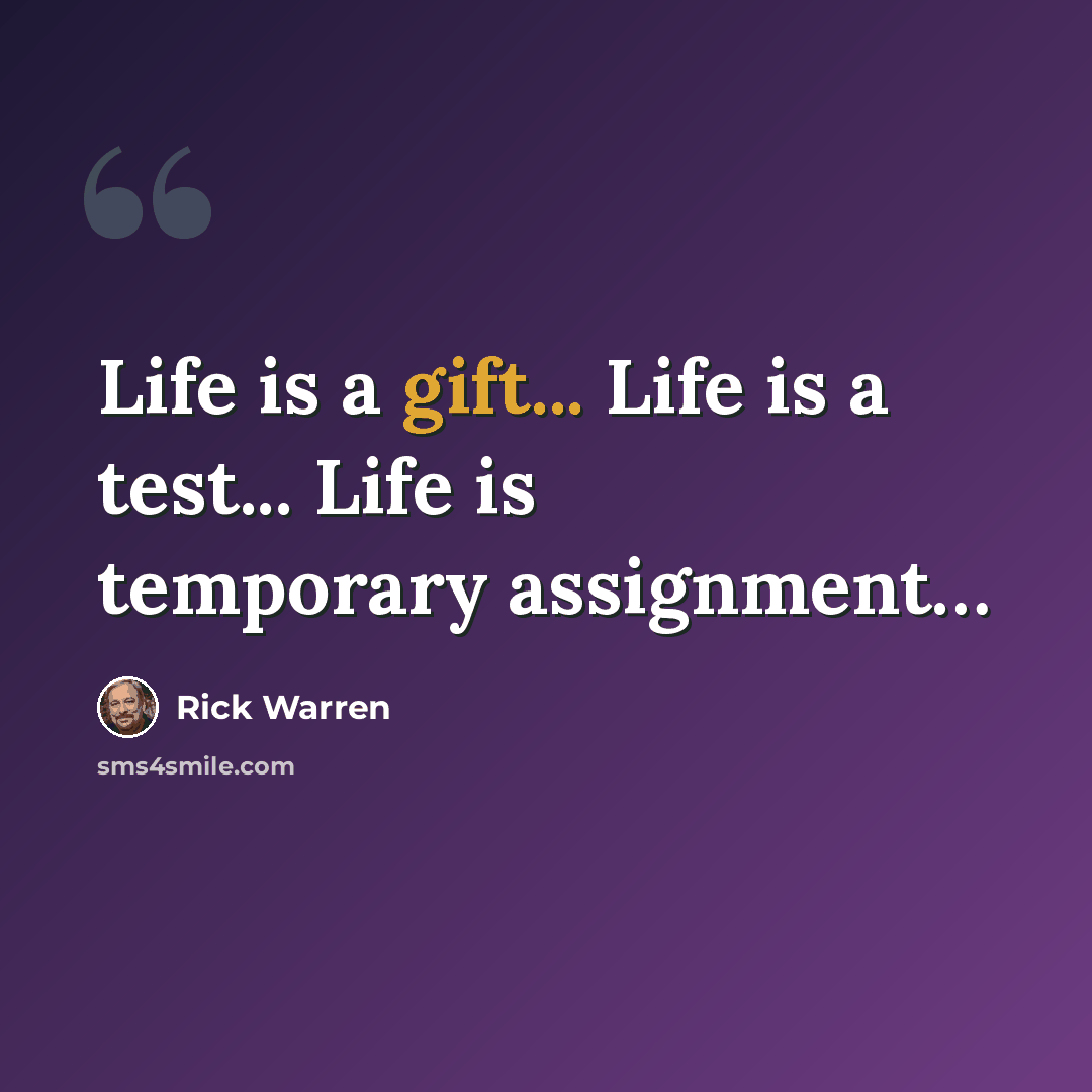 “Life is a gift... Life is a test... Life is temporary assignment…” quote by Rick Warren