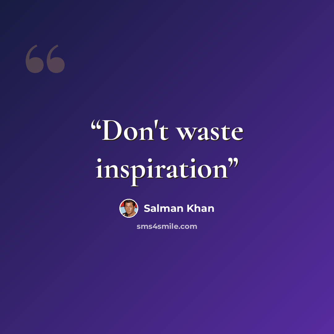 “Don't waste inspiration” quote by Salman Khan