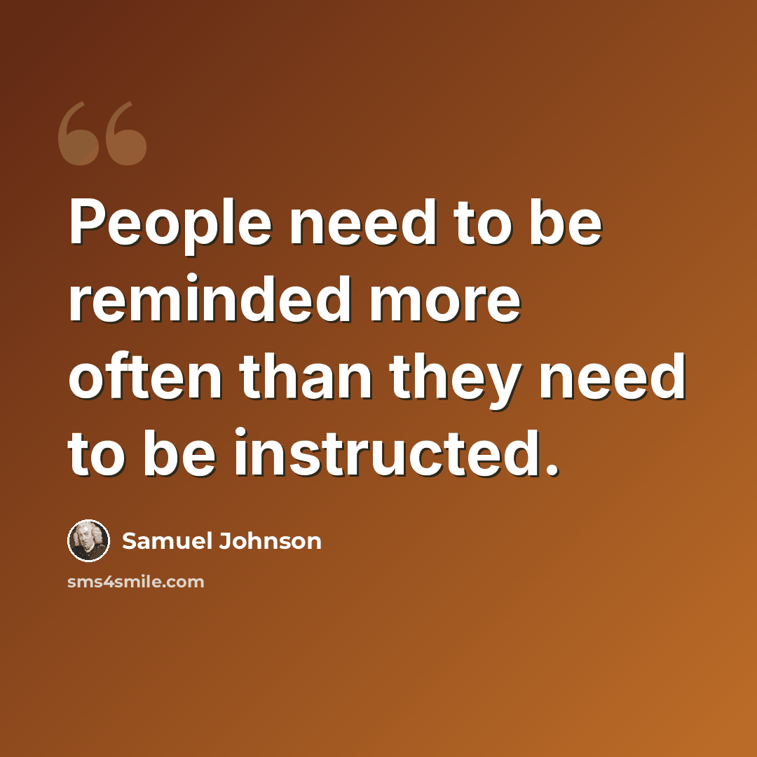 “People need to be reminded more often than they need to be instructed.” quote by Samuel Johnson