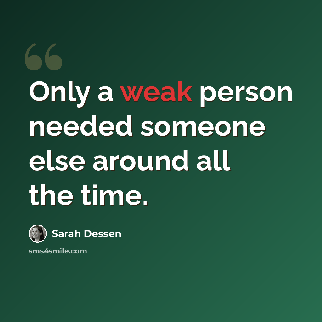 “Only a weak person needed someone else around all the time.” quote by Sarah Dessen