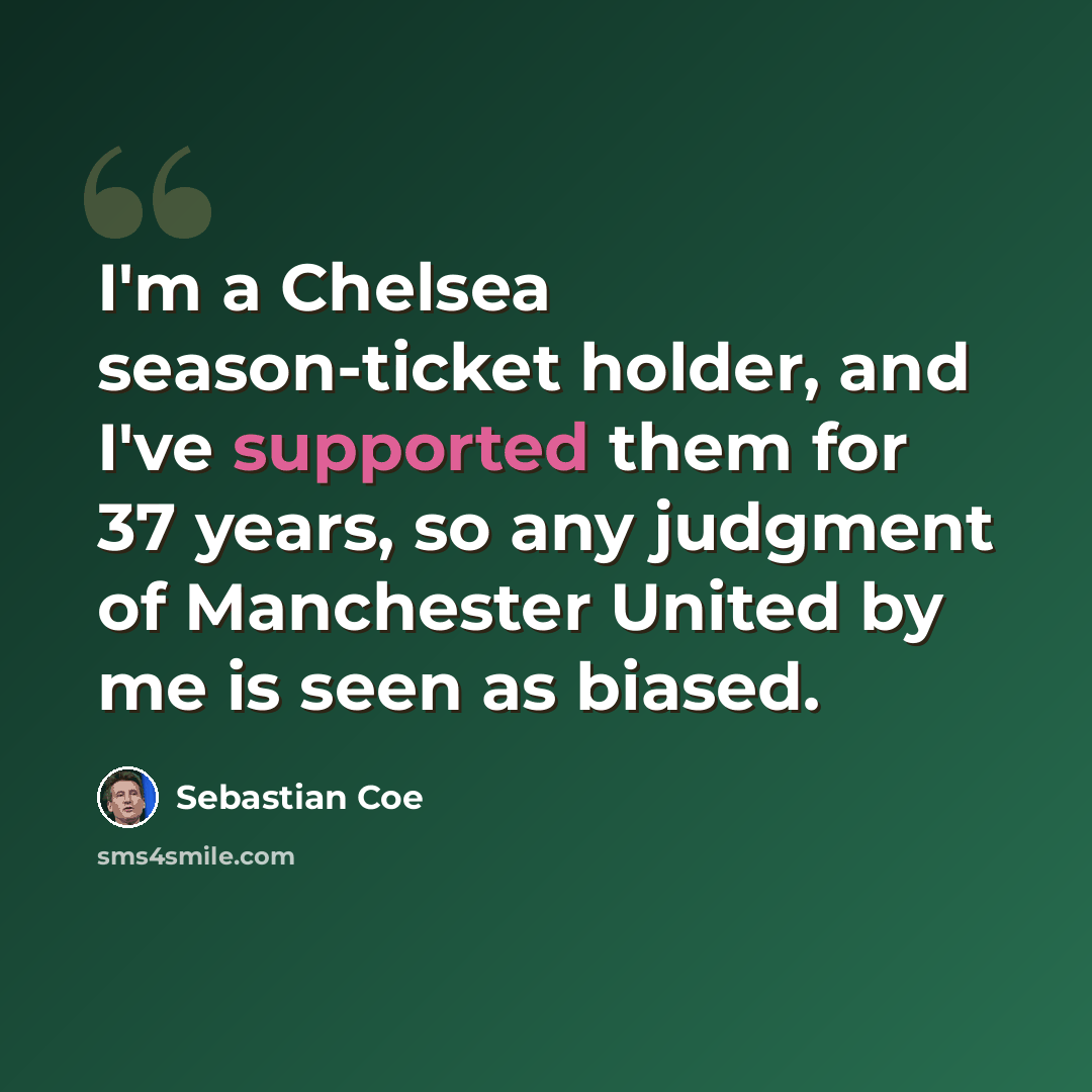 “I'm a Chelsea season-ticket holder, and I've supported them for 37 years, so any judgment of Manchester United by me is seen as biased.” quote by Sebastian Coe