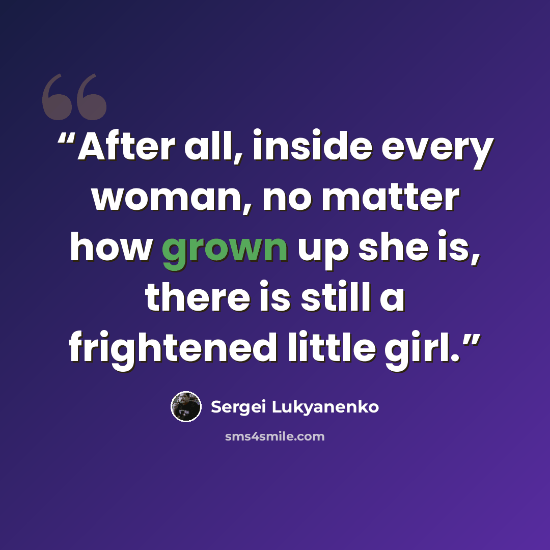 “After all, inside every woman, no matter how grown up she is, there is still a frightened little girl.” quote by Sergei Lukyanenko