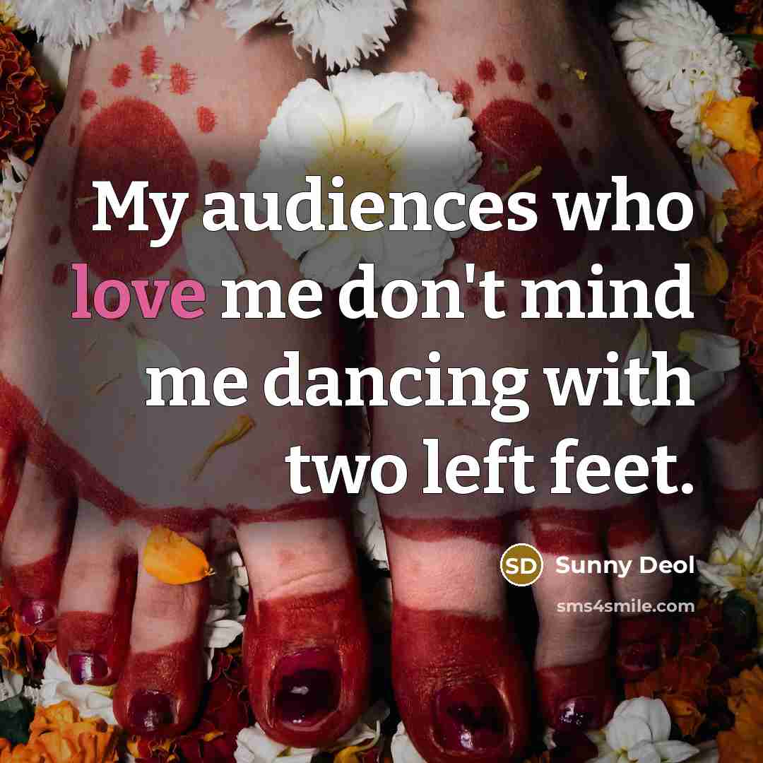 “My audiences who love me don't mind me dancing with two left feet.” quote by Sunny Deol