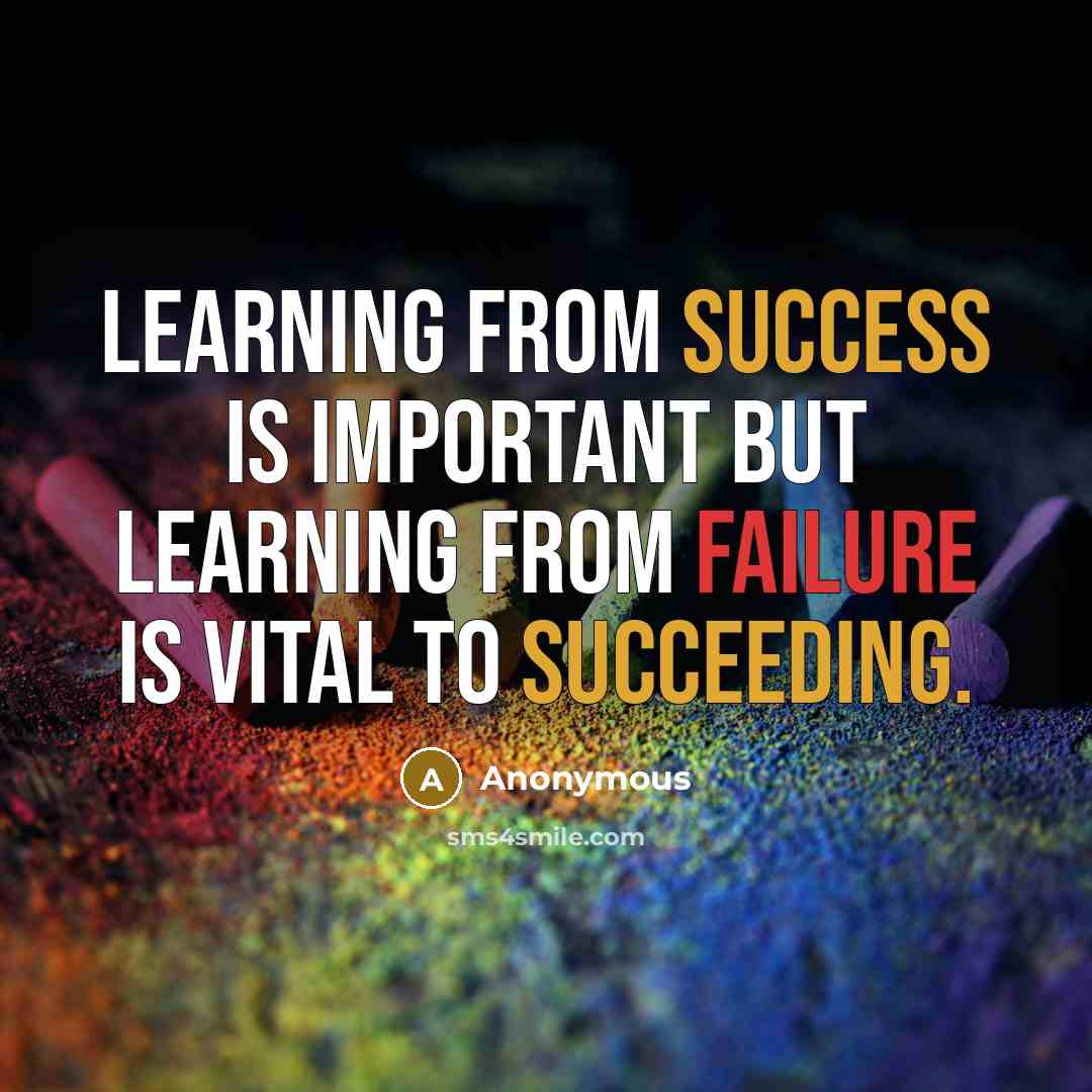 “Learning from success is important but learning from failure is vital to succeeding.” quote by Anonymous