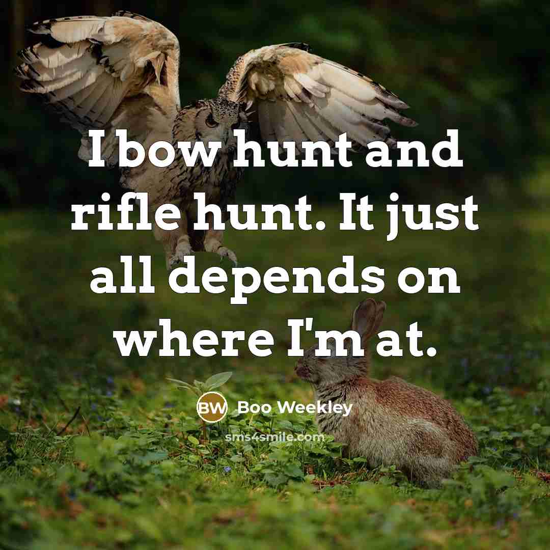 “I bow hunt and rifle hunt. It just all depends on where I'm at.” quote by Boo Weekley