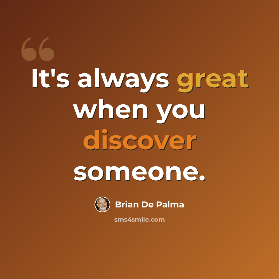 “It's always great when you discover someone.” quote by Brian De Palma