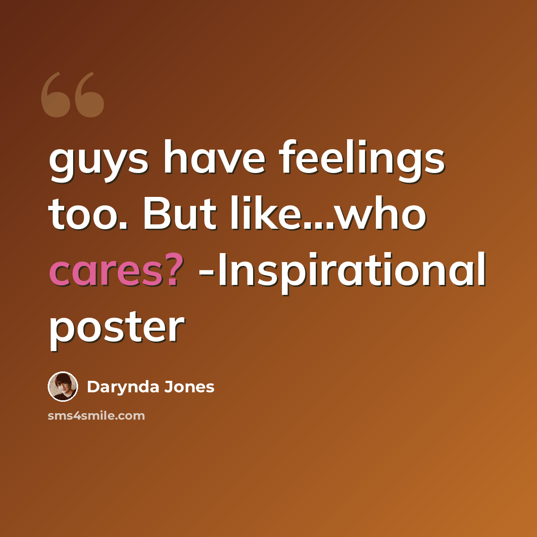 “guys have feelings too. But like...who cares? -Inspirational poster” quote by Darynda Jones