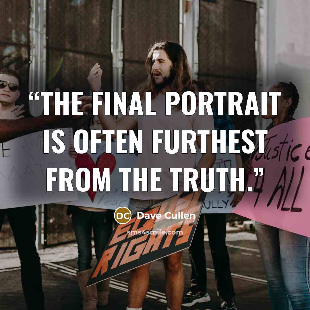 “The final portrait is often furthest from the truth.” quote by Dave Cullen