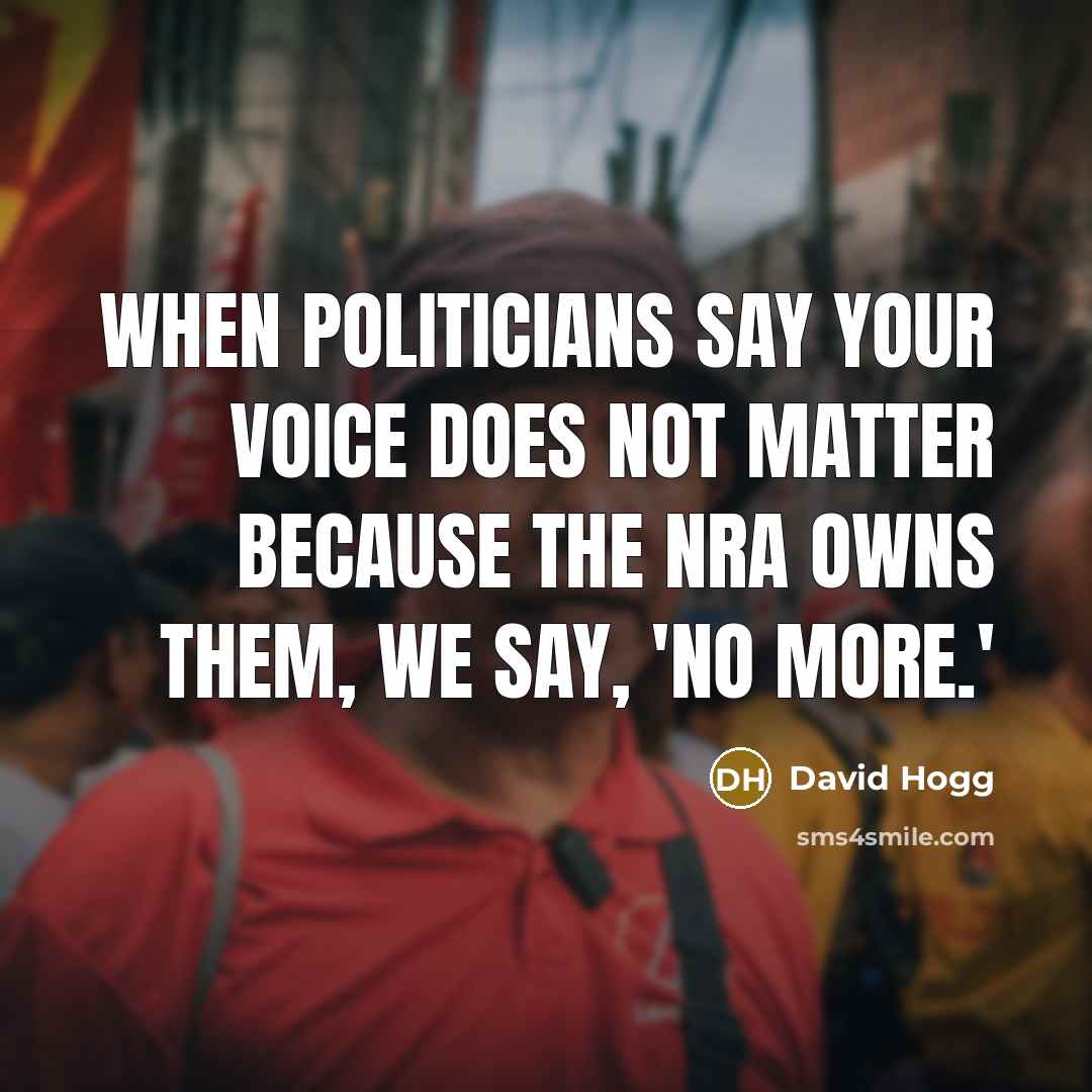 “When politicians say your voice does not matter because the NRA owns them, we say, 'No more.'” quote by David Hogg