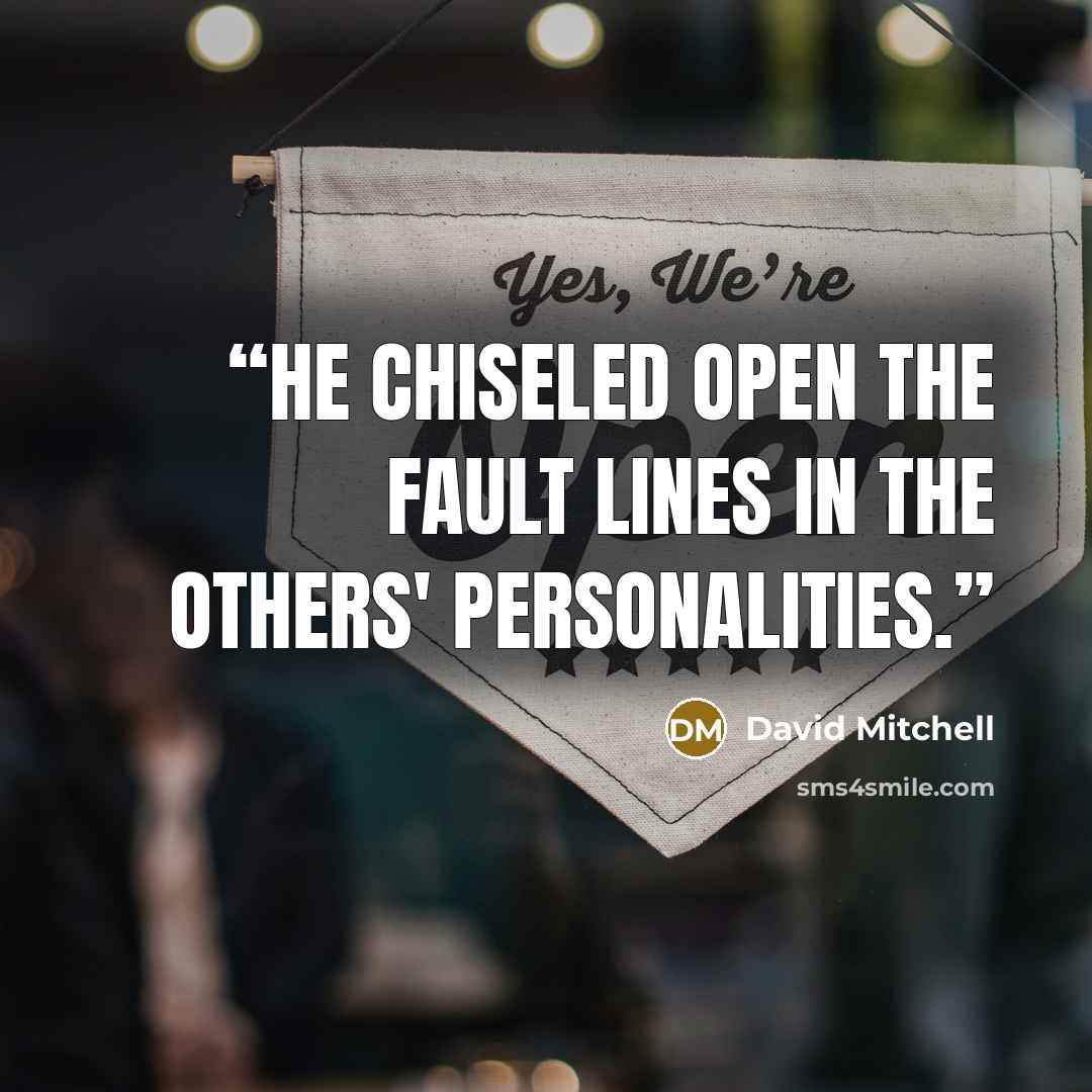 “He chiseled open the fault lines in the others' personalities.” quote by David Mitchell