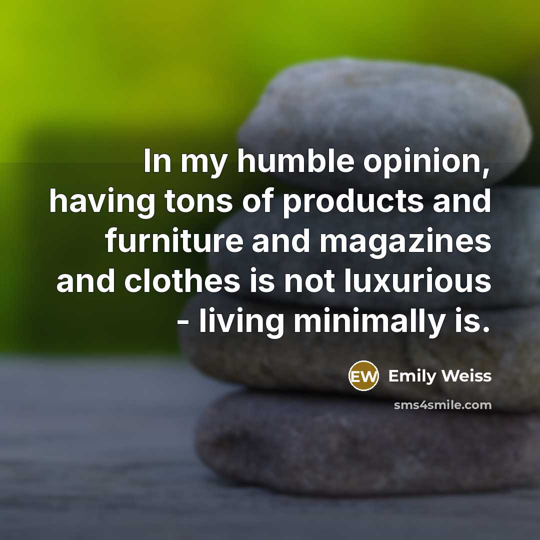 “In my humble opinion, having tons of products and furniture and magazines and clothes is not luxurious - living minimally is.” quote by Emily Weiss