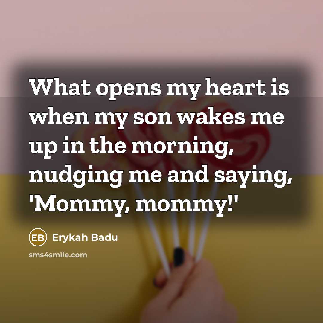 “What opens my heart is when my son wakes me up in the morning, nudging me and saying, 'Mommy, mommy!'” quote by Erykah Badu